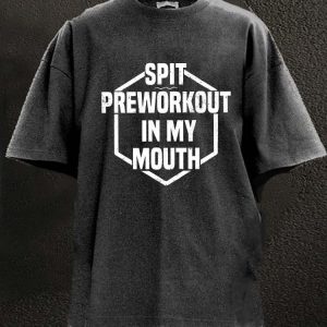 spit preworkout in my mouth WASHED GYM SHIRT