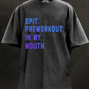 Spit Preworkout In My Mouth Washed Gym Shirt