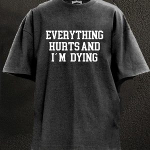 Everything hurts and I'm dying Washed Gym Shirt