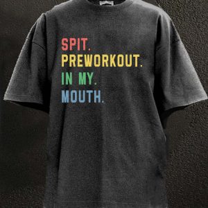 Spit Preworkout In My Mouth Washed Gym Shirt